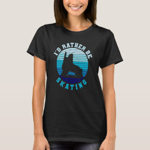 Camiseta Preferiría Estar Patinando Para Un Hockey Sobre Hi