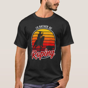 Camiseta Preferiría Estar Ropando Ropa Cowboy Funny Roping