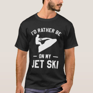 Camiseta Preferiría Ir A Mi Moto De Esquí Jet