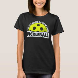 Camiseta Preferiría Jugar A La Pelota De Pickleball.