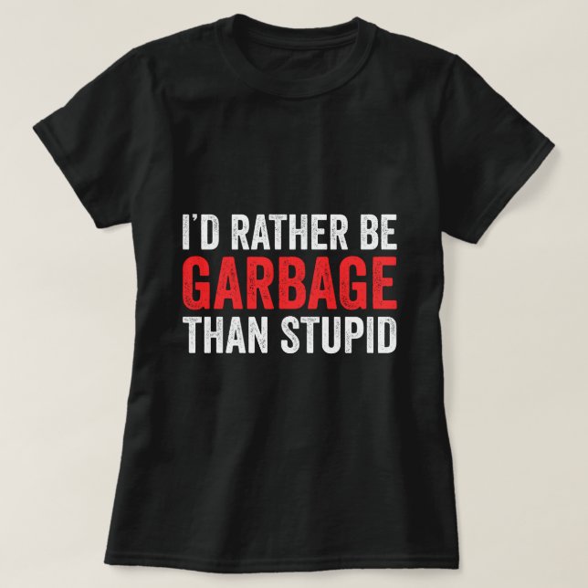 Camiseta Preferiría Ser Basura Para Trump Que Estúpido Trum (Diseño del anverso)