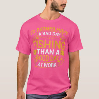 Camiseta Preferiría Tener Un Día Mal De Pesca Que Un Buen D