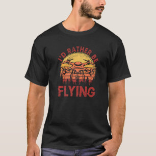 Camiseta Preferiría Volar Hobby Quadcopter Piloto de Drones