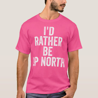 Camiseta Prefiere Estar Arriba En Las Montañas Del Norte