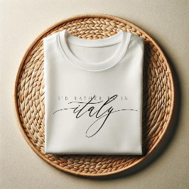 Camiseta Prefiero estar en Italia | Cita de viaje elegante