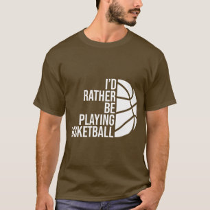 Camiseta Prefiero estar jugando al trabajo de baloncesto