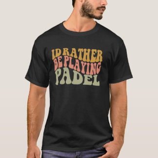 Camiseta Prefiero Estar Jugando Padel Reta Humorístico Rack