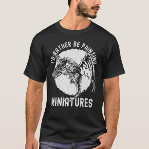 Camiseta Prefiero estar pintando miniaturas - Modelo gracio
