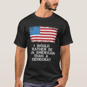 Camiseta Prefiero Ser Estadounidense Que Demócrata Anti Lib