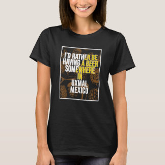 Camiseta Prefiero tener una cerveza en algún lugar de Uxmal