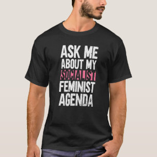Camiseta Pregúntame sobre mi agenda feminista socialista