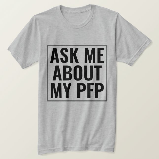 Camiseta Pregúntame sobre mi imagen de perfil de PFP Funny  (Anverso del diseño)