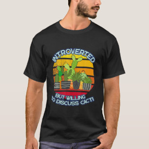 Camiseta Presentado, Pero Dispuesto A Discutir Cacti Cactus