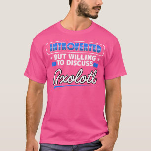 Camiseta Presentado Pero Dispuesto A Discutir Sobre Axolotl