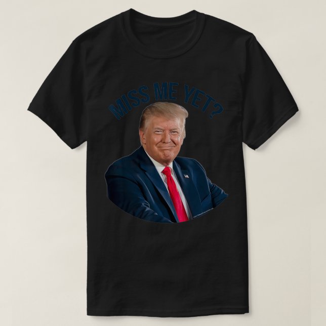 Camiseta President Donald Trump Miss Me Yet Funny Political (Diseño del anverso)