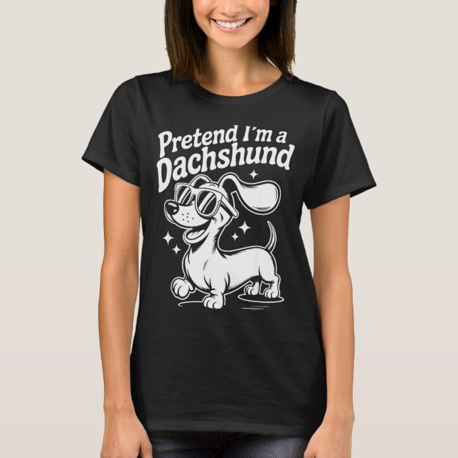 Camiseta Pretend I'm A Dachshund Funny Dachshund Mom Dad Do (Anverso)