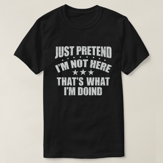 CAMISETA PRETENDE QUE NO ESTOY AQUÍ, ESO ES LO QUE ESTOY HA (Diseño del anverso)