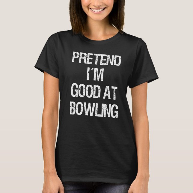 Camiseta Pretende que soy bueno en el Bowling Bowling (Anverso)