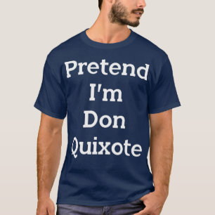 Camiseta Pretende Que Soy Don Quijote Costume Gracioso Hall