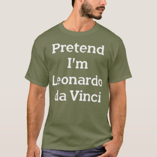 Camiseta Pretende que soy Leonardo da Vinci disfraz Funny F