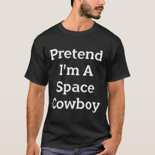 Camiseta Pretende que soy un Cowboy espacial disfraz divert