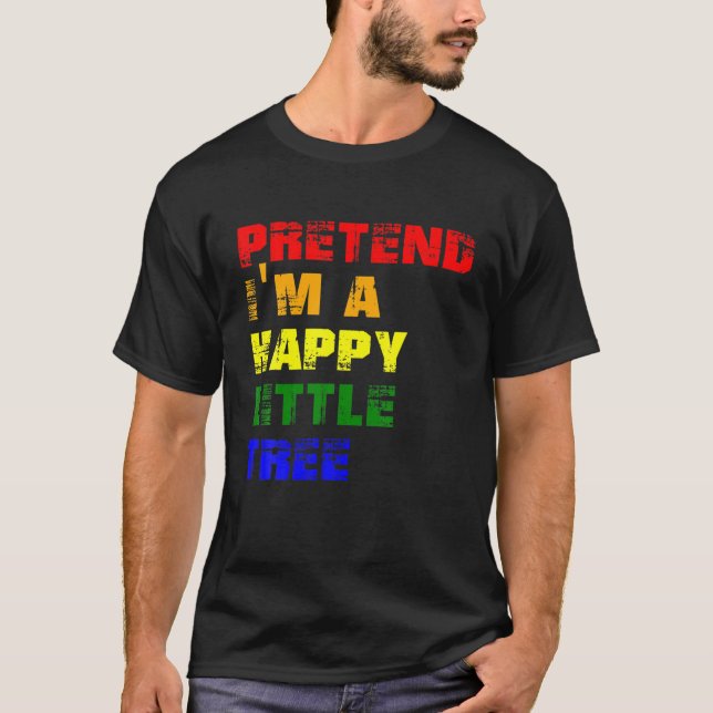 Camiseta Pretende que soy un feliz pequeño árbol divertido  (Anverso)