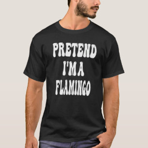 Camiseta Pretende que soy un rosa flamenco