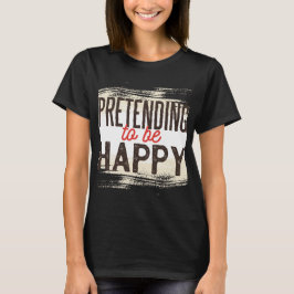 Camiseta Pretendiendo Ser Feliz Humor Gracioso Sarcástico