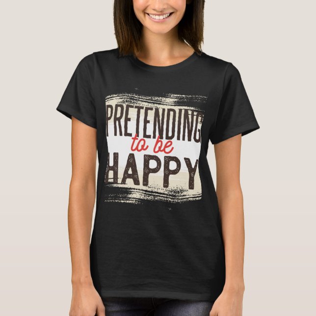 Camiseta Pretendiendo Ser Feliz Humor Gracioso Sarcástico (Anverso)