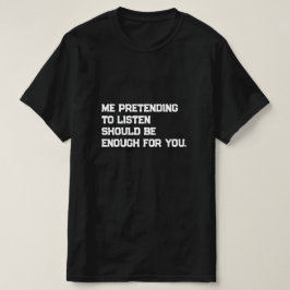 Camiseta Pretendo escuchar debería ser suficiente para ti.