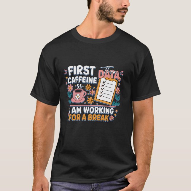 Camiseta Primera cafeína y luego datos estoy trabajando Caf (Anverso)