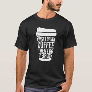 Camiseta Primero Bebí Café Que Bebí La Barra De Filas De Oj
