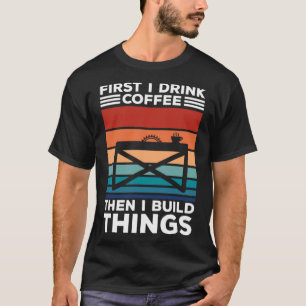 Camiseta Primero Bebí Café Y Luego Construí Cosas Carpinter