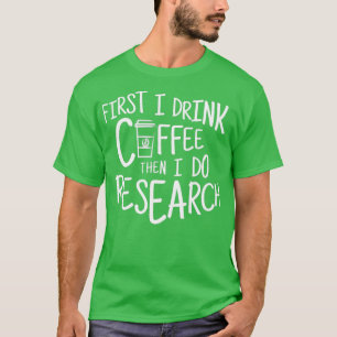 Camiseta Primero Bebí Café Y Luego Investigo