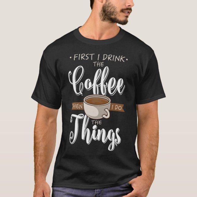 Camiseta Primero Bebí El Café Caffeine Cup Gift Fun Cof (Anverso)
