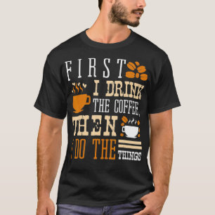 Camiseta Primero Bebí El Café, Luego Hago Las Cosas Caf