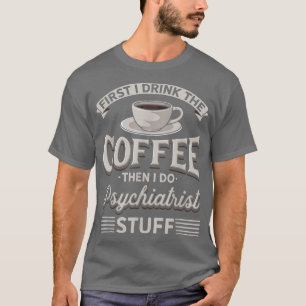 Camiseta Primero Bebí El Café Y Luego Lo Psiquiatris