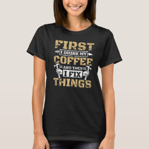 Camiseta Primero Bebí Mi Café Y Luego Arreglo Cosas