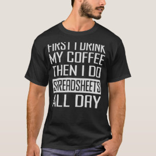 Camiseta Primero Bebí Mi Café Y Luego Hago Spreadsheet All