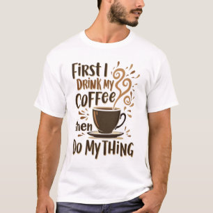 Camiseta ☕ Primero Bebí Mi Café Y Luego Lo Hago.