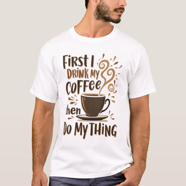 Camiseta ☕ Primero Bebí Mi Café Y Luego Lo Hago. (Anverso)