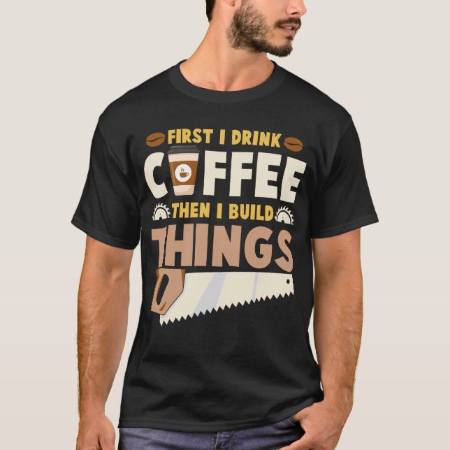 Camiseta primero bebo café luego construyo cosas (Anverso)