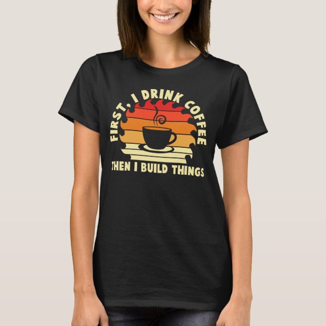 Camiseta primero bebo café luego construyo cosas 2 (Anverso)