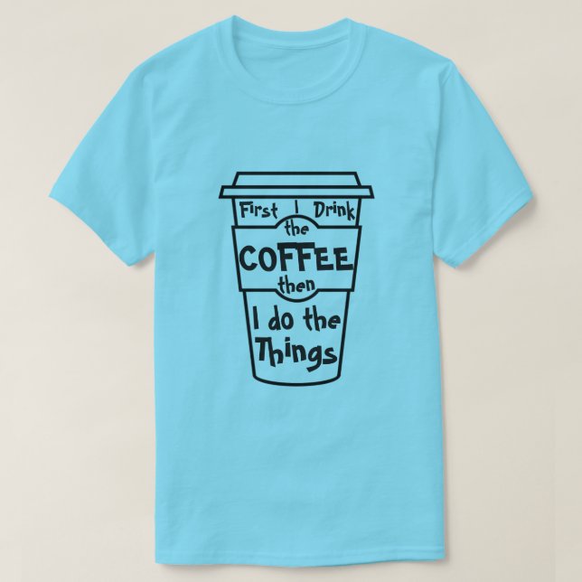 Camiseta Primero bebo el café entonces que hago las cosas (Diseño del anverso)