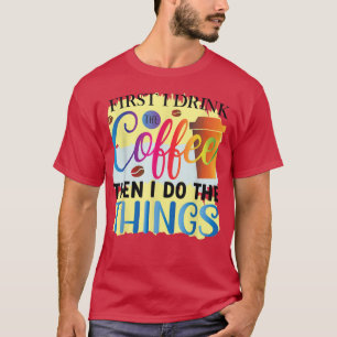 Camiseta Primero bebo el café, luego hago las cosas en la c