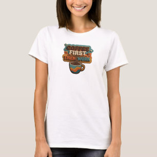 CAMISETA PRIMERO CAFÉ FRESCO LUEGO ESTILO DE TRABAJO