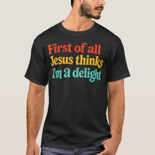 Camiseta Primero De Todo Jesús Piensa Que Soy Un