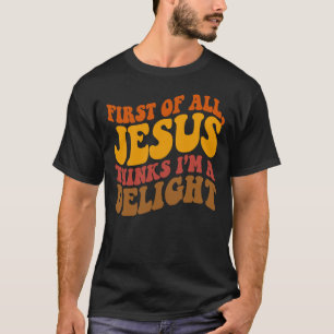 Camiseta Primero De Todo Jesús Piensa Que Soy Un Delicia Re