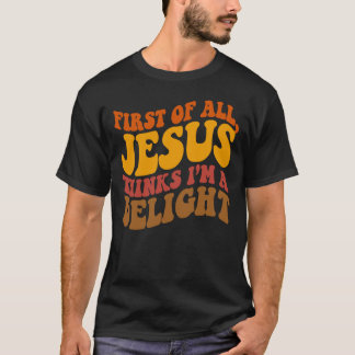 Camiseta Primero De Todo Jesús Piensa Que Soy Un Delicia Re