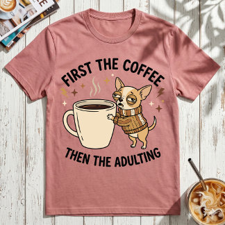 Camiseta Primero el café luego la adultez Gruñón Chihuahua